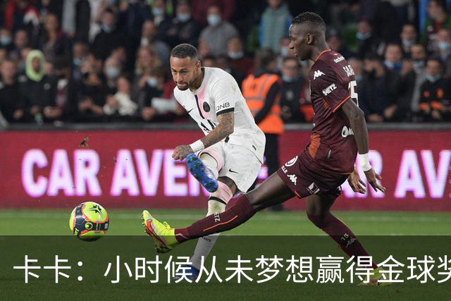 卡卡：小时候从未梦想赢得金球奖 我完全理解并尊重C罗的心态